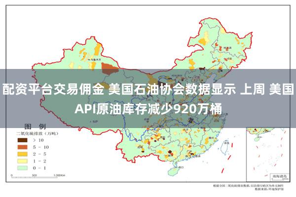 配资平台交易佣金 美国石油协会数据显示 上周 美国API原油库存减少920万桶