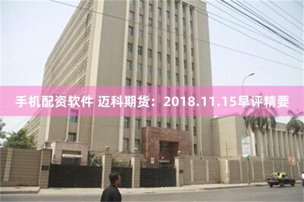 手机配资软件 迈科期货：2018.11.15早评精要