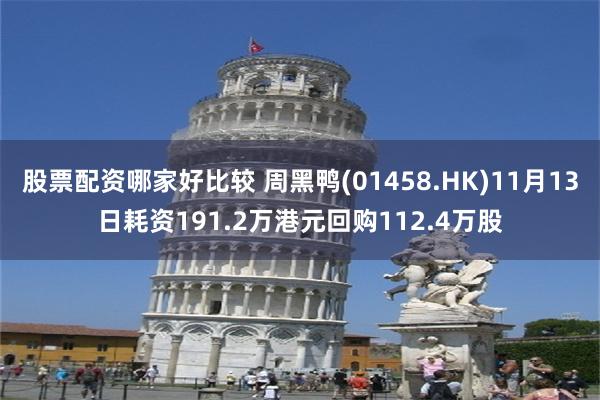 股票配资哪家好比较 周黑鸭(01458.HK)11月13日耗资191.2万港元回购112.4万股